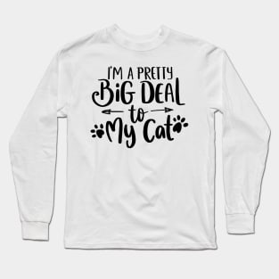 I'm a pretty big deal to my cat Long Sleeve T-Shirt